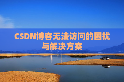 CSDN博客无法访问的困扰与解决方案